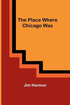 The Place Where Chicago Was - Harmon, Jim