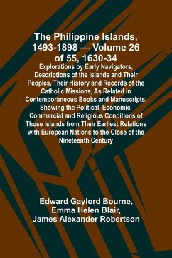 The Philippine Islands, 1493-1898 - Volume 26 of 55 1630-34 Explorations by Early Navigators, Descriptions of the Islands and Their Peoples, Their History and Records of the Catholic Missions, As Related in Contemporaneous Books and Manuscripts, Showing t - Blair, Emma Helen; Bourne, Edward Gaylord