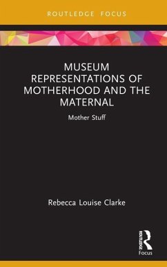 Museum Representations of Motherhood and the Maternal - Louise-Clarke, Rebecca