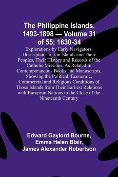 The Philippine Islands, 1493-1898 - Volume 31 of 55 ; 1630-34 ; Explorations by Early Navigators, Descriptions of the Islands and Their Peoples, Their History and Records of the Catholic Missions, As Related in Contemporaneous Books and Manuscripts, Showi - Blair, Emma Helen; Bourne, Edward Gaylord