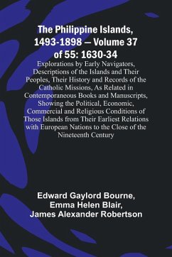 The Philippine Islands, 1493-1898 - Volume 37of 55 1630-34 Explorations by Early Navigators, Descriptions of the Islands and Their Peoples, Their History and Records of the Catholic Missions, As Related in Contemporaneous Books and Manuscripts, Showing th - Blair, Emma Helen; Bourne, Edward Gaylord