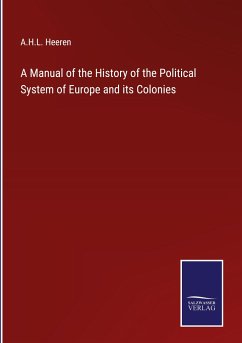 A Manual of the History of the Political System of Europe and its Colonies - Heeren, A. H. L.
