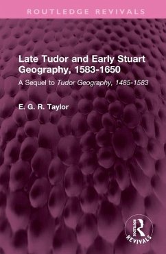 Late Tudor and Early Stuart Geography, 1583-1650 - Taylor, E. G. R.