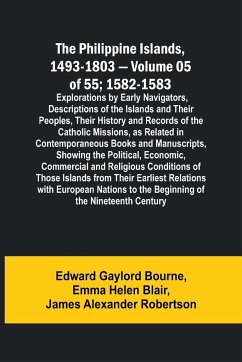 The Philippine Islands, 1493-1803 - Volume 05 of 55; 1582-1583 ; Explorations by Early Navigators, Descriptions of the Islands and Their Peoples, Their History and Records of the Catholic Missions, as Related in Contemporaneous Books and Manuscripts, Show - Blair, Emma Helen; Bourne, Edward Gaylord