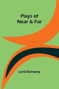 Plays of Near & Far - Dunsany, Lord