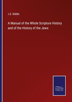 A Manual of the Whole Scripture History and of the History of the Jews - Riddle, J. E.