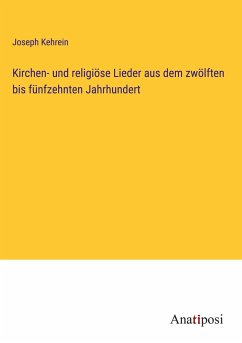 Kirchen- und religiöse Lieder aus dem zwölften bis fünfzehnten Jahrhundert - Kehrein, Joseph