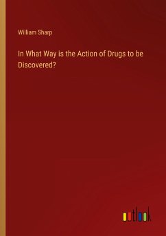 In What Way is the Action of Drugs to be Discovered? - Sharp, William