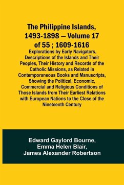 The Philippine Islands, 1493-1898 - Volume 17 of 55 ; 1609-1616 ; Explorations by Early Navigators, Descriptions of the Islands and Their Peoples, Their History and Records of the Catholic Missions, as Related in Contemporaneous Books and Manuscripts, Sho - Blair, Emma Helen; Bourne, Edward Gaylord