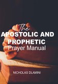 The Apostolic And Prophetic Prayer Manual (eBook, ePUB) The Apostolic And Prophetic Prayer Manual (eBook, ePUB)