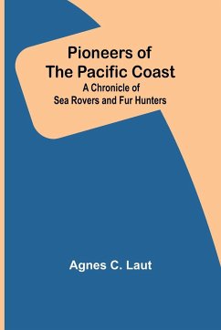 Pioneers of the Pacific Coast ; A Chronicle of Sea Rovers and Fur Hunters - Laut, Agnes C.