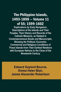 The Philippine Islands, 1493-1898 - Volume 11 of 55 ; 1599-1602 ; Explorations by Early Navigators, Descriptions of the Islands and Their Peoples, Their History and Records of the Catholic Missions, as Related in Contemporaneous Books and Manuscripts, Sho - Blair, Emma Helen; Bourne, Edward Gaylord