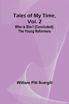 Tales of My Time, Vol. 2 Who Is She? [concluded]; The Young Reformers - Scargill, William Pitt