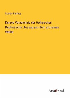 Kurzes Verzeichnis der Hollarschen Kupferstiche: Auszug aus dem grösseren Werke - Parthey, Gustav