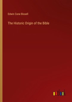 The Historic Origin of the Bible - Bissell, Edwin Cone