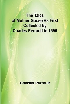 The Tales of Mother Goose As First Collected by Charles Perrault in 1696 - Perrault, Charles