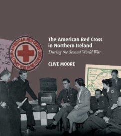 The American Red Cross in Northern Ireland during the Second World War - Moore, Clive