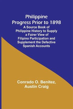 Philippine Progress Prior to 1898; A Source Book of Philippine History to Supply a Fairer View of Filipino Participation and Supplement the Defective Spanish Accounts - Benitez, Conrado O.; Craig, Austin