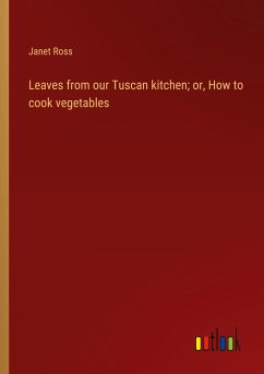 Leaves from our Tuscan kitchen; or, How to cook vegetables - Ross, Janet