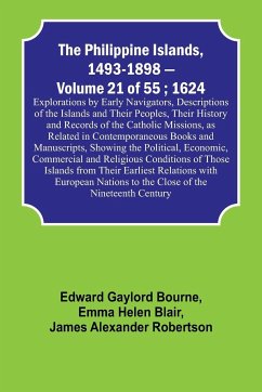 The Philippine Islands, 1493-1898 - Volume 21 of 55 ; 1624 ; Explorations by Early Navigators, Descriptions of the Islands and Their Peoples, Their History and Records of the Catholic Missions, as Related in Contemporaneous Books and Manuscripts, Showing - Blair, Emma Helen; Bourne, Edward Gaylord