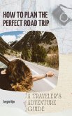How to Plan the Perfect Road Trip: A Traveler's Adventure Guide (eBook, ePUB)
