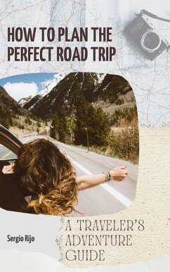 How to Plan the Perfect Road Trip: A Traveler's Adventure Guide (eBook, ePUB) - Rijo, Sergio