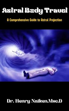 Astral Body Book: A Comprehensive Guide to Astral Projection (eBook, ePUB) - Naiken, Henry
