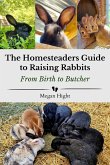 The Homesteader's Guide to Raising Rabbits From Birth to Butcher (eBook, ePUB)