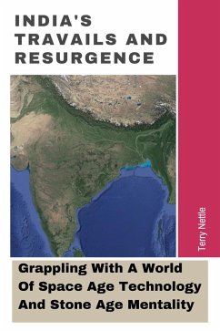 India's Travails And Resurgence: Grappling With A World Of Space Age Technology And Stone Age Mentality (eBook, ePUB) - Nettle, Terry