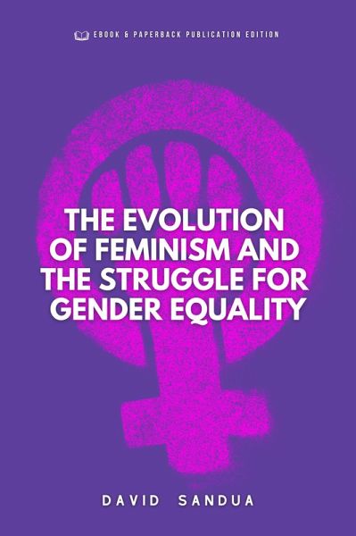 The Evolution of Feminism And The Struggle For Gender Equality (eBook, ePUB) The Evolution of Feminism And The Struggle For Gender Equality (eBook, ePUB)