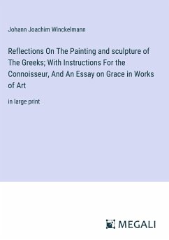 Reflections On The Painting and sculpture of The Greeks; With Instructions For the Connoisseur, And An Essay on Grace in Works of Art - Winckelmann, Johann Joachim