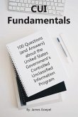 CUI Fundamentals: 100 Questions (and Answers) About the United States Government's Controlled Unclassified Information Program