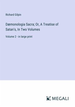 Dæmonologia Sacra; Or, A Treatise of Satan's, In Two Volumes - Gilpin, Richard