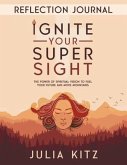 Ignite Your Super Sight Reflection Journal: The Power of Spiritual Vision to Fuel Your Future and Move Mountains