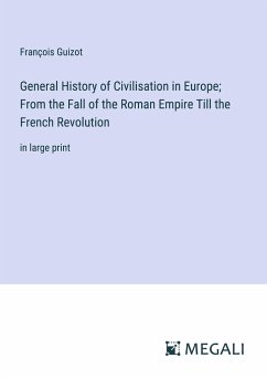 General History of Civilisation in Europe; From the Fall of the Roman Empire Till the French Revolution - Guizot, François