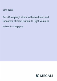 Fors Clavigera; Letters to the workmen and labourers of Great Britain, In Eight Volumes - Ruskin, John