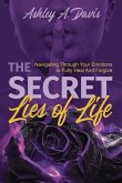 The Secret Lies of Life: Navigating through Your Emotions to Fully Heal and Forgive