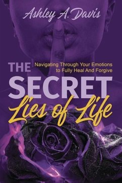 The Secret Lies of Life: Navigating through Your Emotions to Fully Heal and Forgive - Davis, Ashley