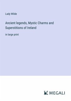 Ancient legends, Mystic Charms and Superstitions of Ireland - Wilde, Lady