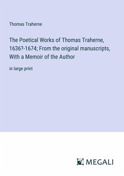 The Poetical Works of Thomas Traherne, 1636?-1674; From the original manuscripts, With a Memoir of the Author - Traherne, Thomas