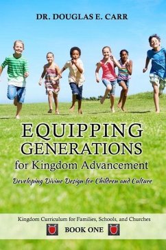 Equipping Generations for Kingdom Advancement: Developing Divine Design for Children and Culture - Carr, Douglas E.