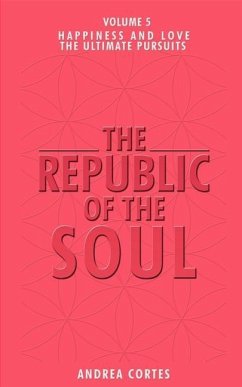 The Republic of the Soul: Volume 5 - In Pursuit of Happiness and Love - Cortes, Andrea