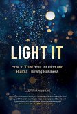 Light It: How to Trust Your Intuition and Build a Thriving Business