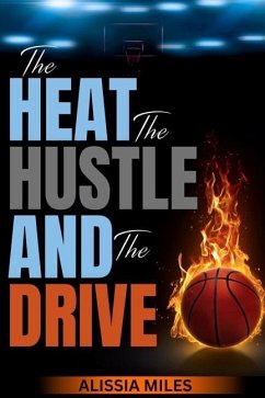 The Heat, The Hustle & The Drive: Life from a Basketball Mom's Perspective - Miles, Alissia