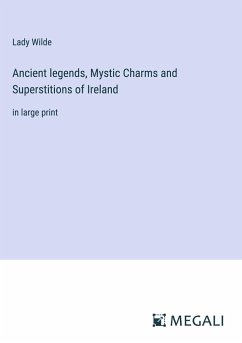 Ancient legends, Mystic Charms and Superstitions of Ireland - Wilde, Lady