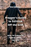 Prepper's Guide to Survival Off the Grid: How to Survive & Thrive When the Shtf