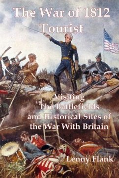 The War of 1812 Tourist: Visiting The Battlefields and Historical Sites of the War With Britain - Flank, Lenny