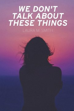 We Don't Talk About These Things - Smith, Laura M.