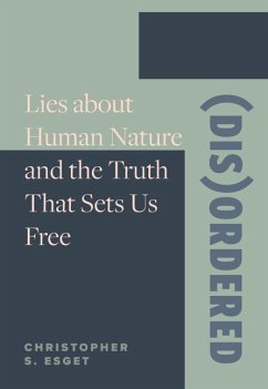 (Dis)Ordered: Lies about Human Nature and the Truth That Sets Us Free - Esget, Christopher S