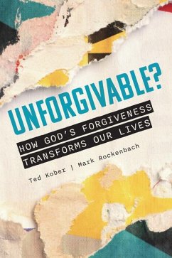 Unforgivable? How God's Forgiveness Transforms Our Lives - Kober, Ted